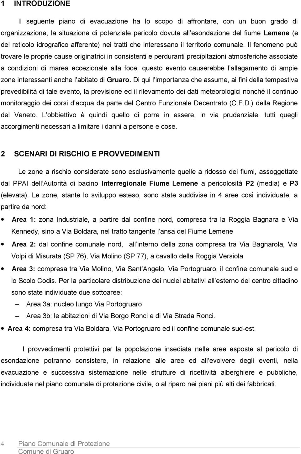 Il fenomeno può trovare le proprie cause originatrici in consistenti e perduranti precipitazioni atmosferiche associate a condizioni di marea eccezionale alla foce; questo evento causerebbe l