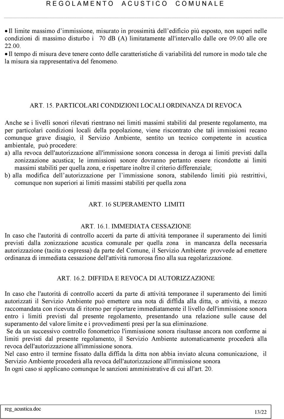 PARTICOLARI CONDIZIONI LOCALI ORDINANZA DI REVOCA Anche se i livelli sonori rilevati rientrano nei limiti massimi stabiliti dal presente regolamento, ma per particolari condizioni locali della