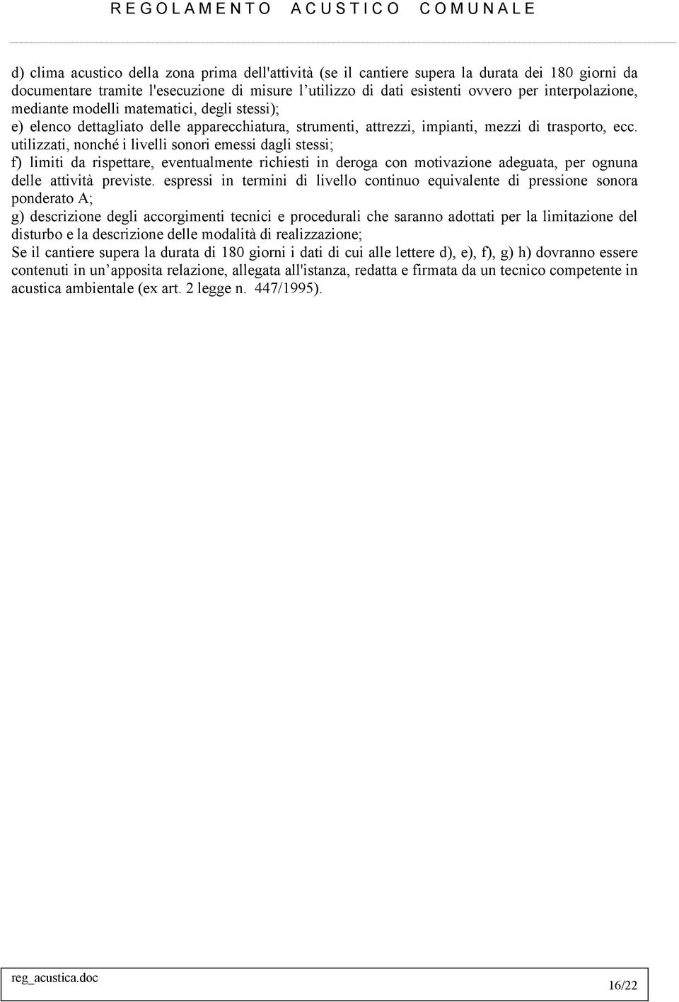 utilizzati, nonché i livelli sonori emessi dagli stessi; f) limiti da rispettare, eventualmente richiesti in deroga con motivazione adeguata, per ognuna delle attività previste.