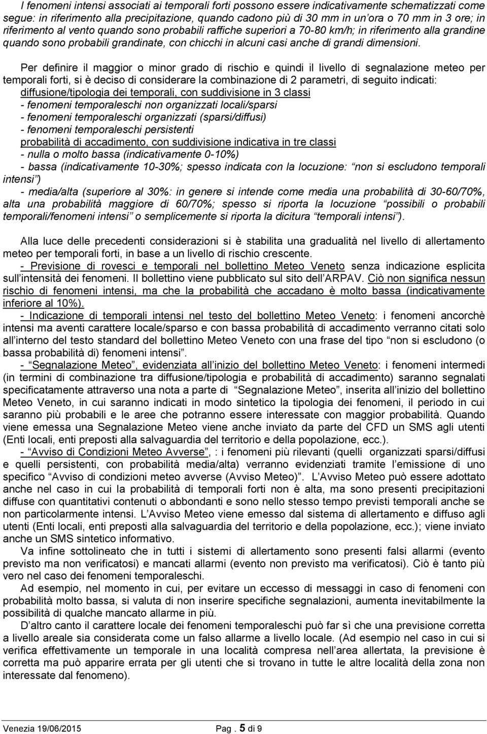 Per definire il maggior o minor grado di rischio e quindi il livello di segnalazione meteo per temporali forti, si è deciso di considerare la combinazione di 2 parametri, di seguito indicati: