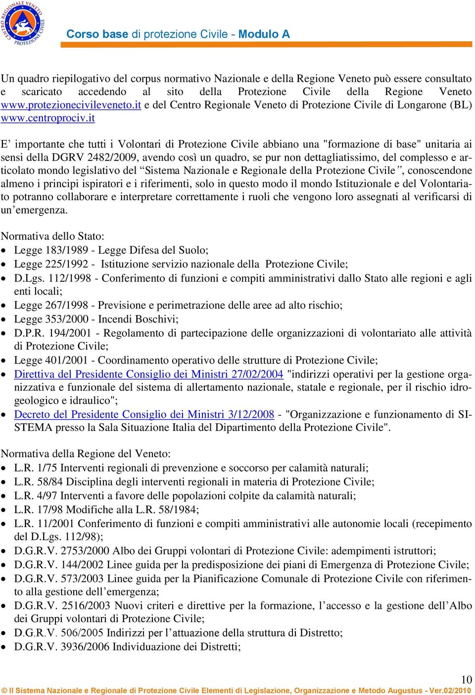 it E importante che tutti i Volontari di Protezione Civile abbiano una "formazione di base" unitaria ai sensi della DGRV 2482/2009, avendo così un quadro, se pur non dettagliatissimo, del complesso e