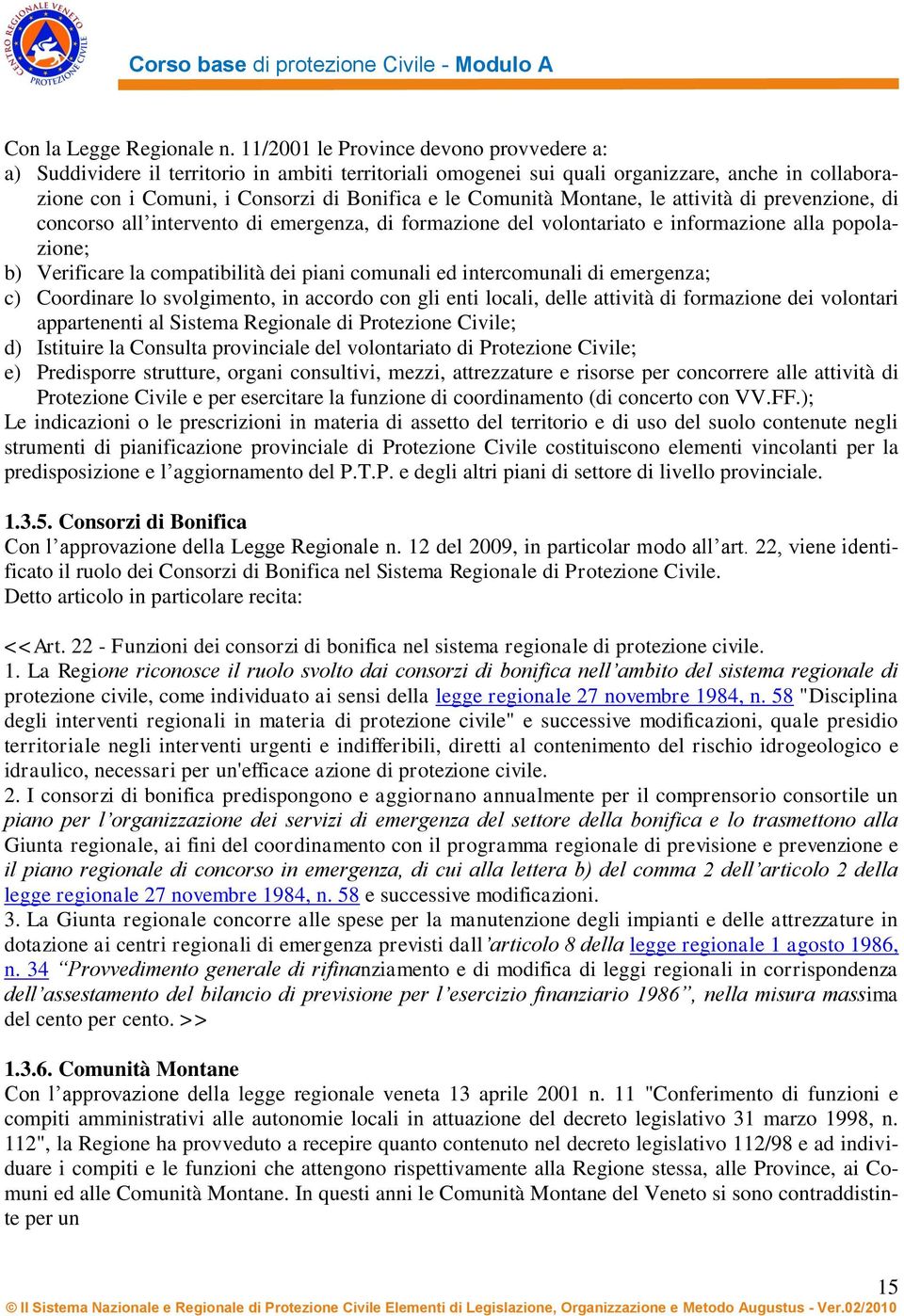 Montane, le attività di prevenzione, di concorso all intervento di emergenza, di formazione del volontariato e informazione alla popolazione; b) Verificare la compatibilità dei piani comunali ed