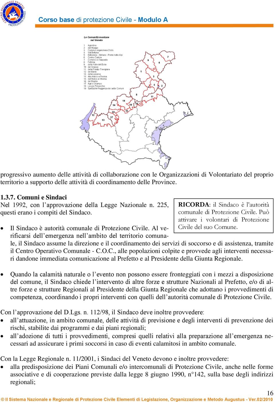 Può attivare i volontari di Protezione Civile del suo Comune. Il Sindaco è autorità comunale di Protezione Civile.