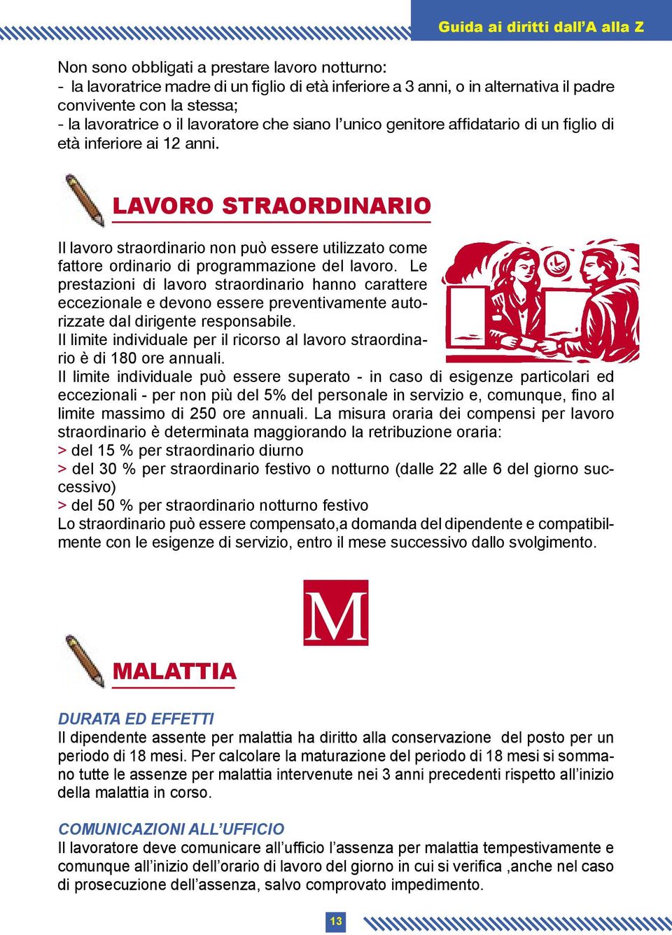 LAVORO STRAORDINARIO Il lavoro straordinario non può essere utilizzato come fattore ordinario di programmazione del lavoro.