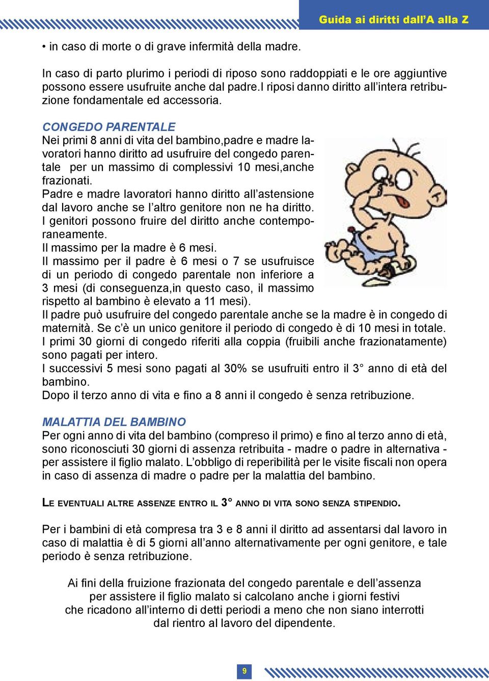 CONGEDO PARENTALE Nei primi 8 anni di vita del bambino,padre e madre lavoratori hanno diritto ad usufruire del congedo parentale per un massimo di complessivi 10 mesi,anche frazionati.