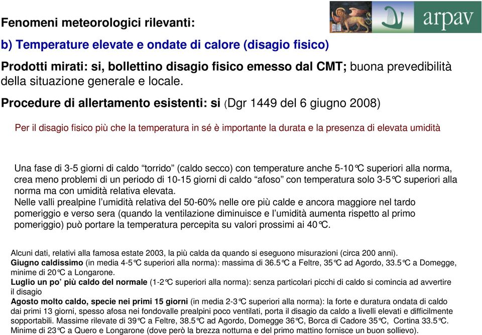 Procedure di allertamento esistenti: si (Dgr 1449 del 6 giugno 2008) Per il disagio fisico più che la temperatura in sé è importante la durata e la presenza di elevata umidità Una fase di 3-5 giorni