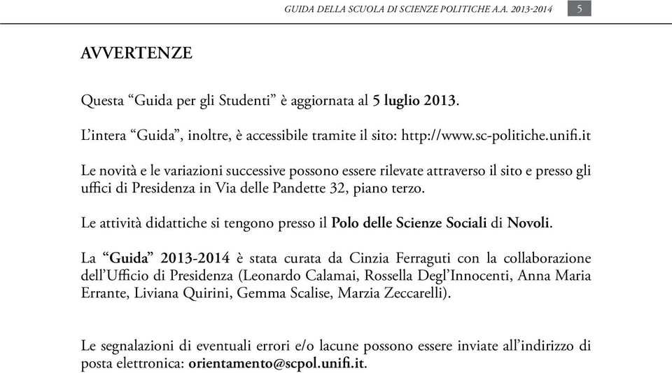 Le attività didattiche si tengono presso il Polo delle Scienze Sociali di Novoli.