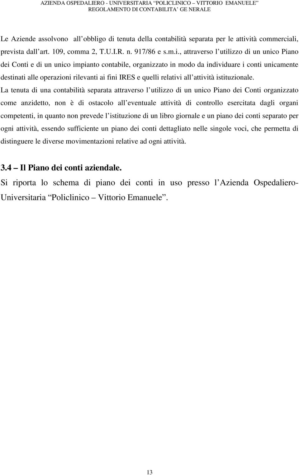 o di tenuta della contabilità separata per le attività commerciali, prevista dall art. 109, comma 2, T.U.I.R. n. 917/86 e s.m.i., attraverso l utilizzo di un unico Piano dei Conti e di un unico