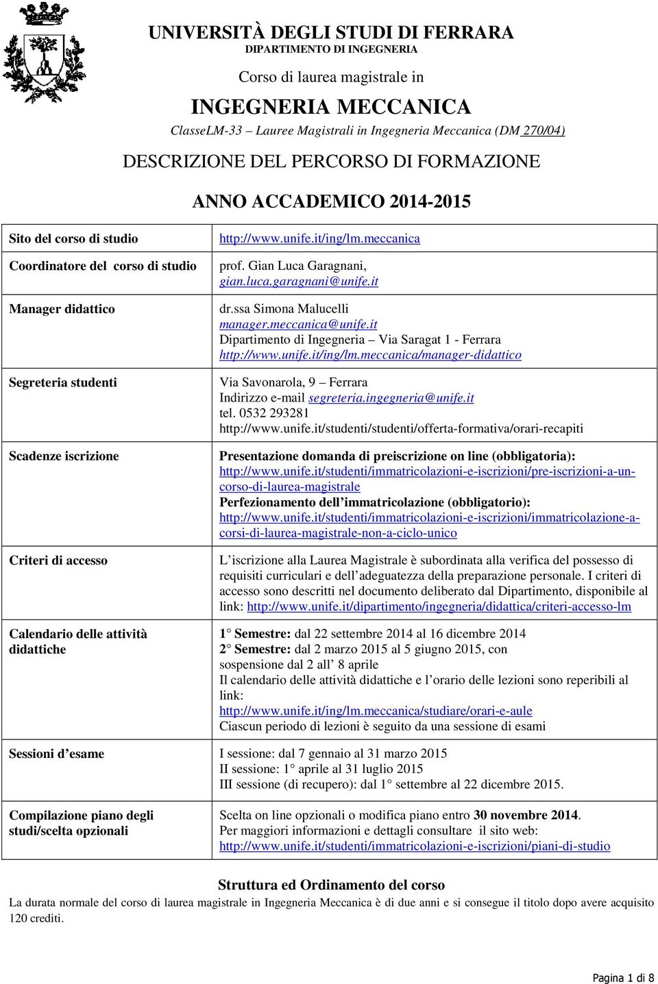 delle attività didattiche http://www.unife.it/ing/lm.meccanica prof. Gian Luca Garagnani, gian.luca.garagnani@unife.it dr.ssa Simona Malucelli manager.meccanica@unife.