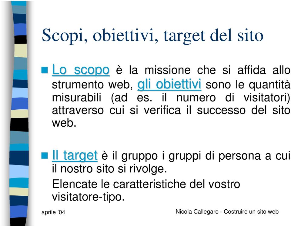 il numero di visitatori) attraverso cui si verifica il successo del sito web.