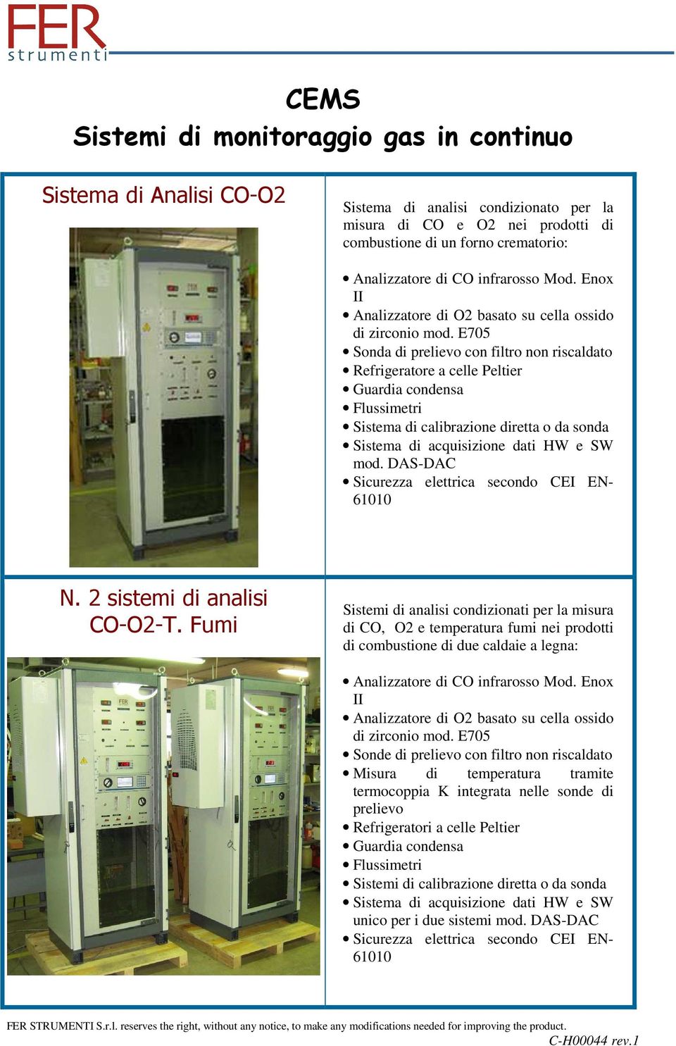 E705 Sonda di prelievo con filtro non riscaldato Refrigeratore a celle Peltier Sicurezza elettrica secondo CEI EN- 61010 N. 2 sistemi di analisi CO-O2-T.