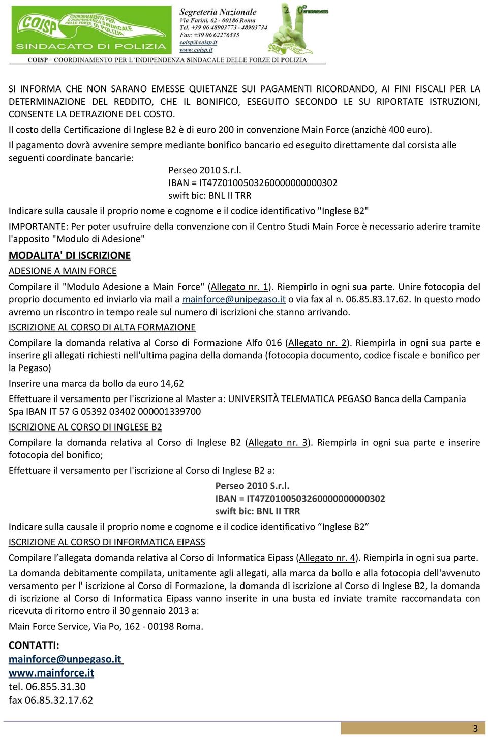 Il pagamento dovrà avvenire sempre mediante bonifico bancario ed eseguito direttamente dal corsista alle seguenti coordinate bancarie: Perseo 2010 S.r.l. IBAN = IT47Z0100503260000000000302 swift bic: