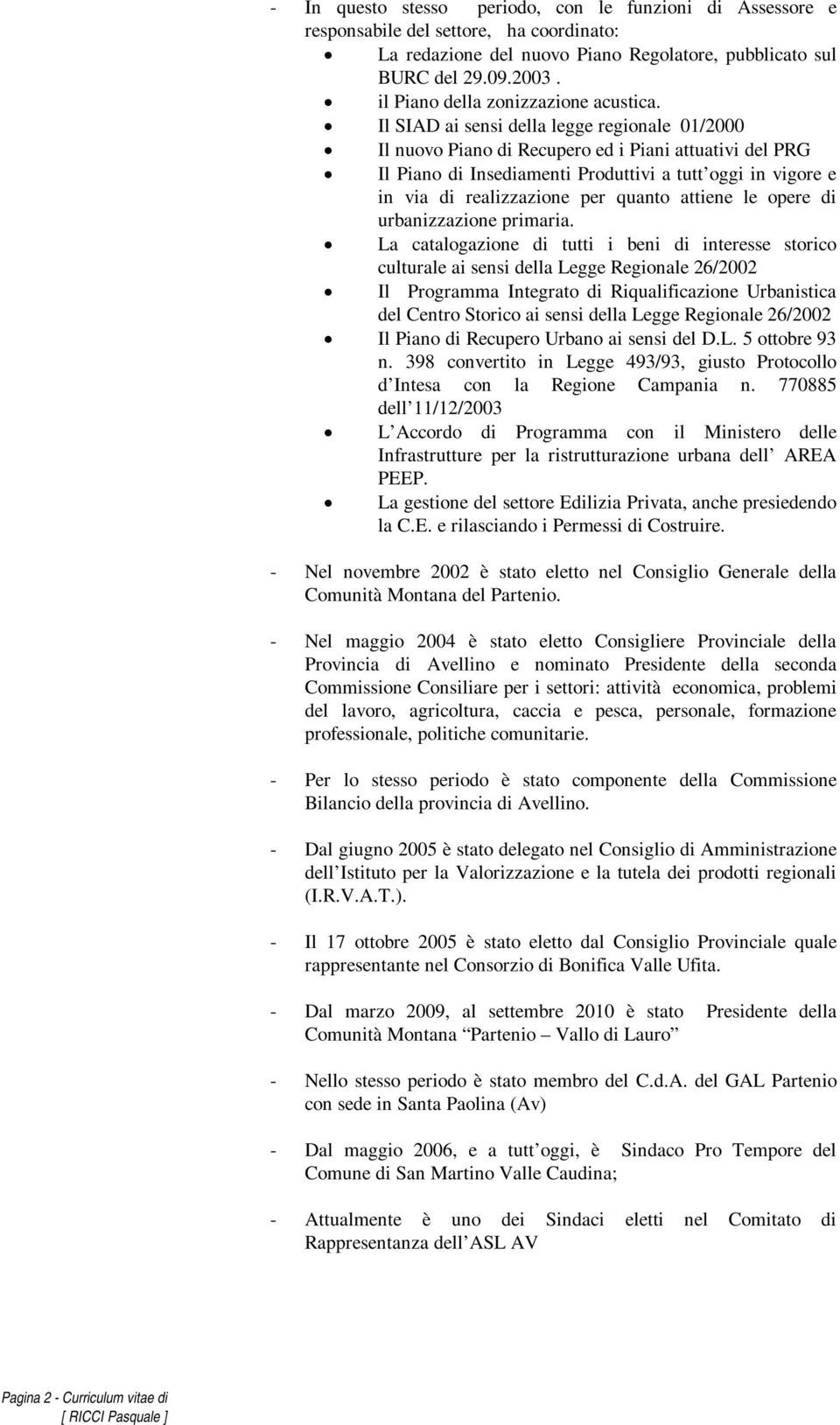 Il SIAD ai sensi della legge regionale 01/2000 Il nuovo Piano di Recupero ed i Piani attuativi del PRG Il Piano di Insediamenti Produttivi a tutt oggi in vigore e in via di realizzazione per quanto