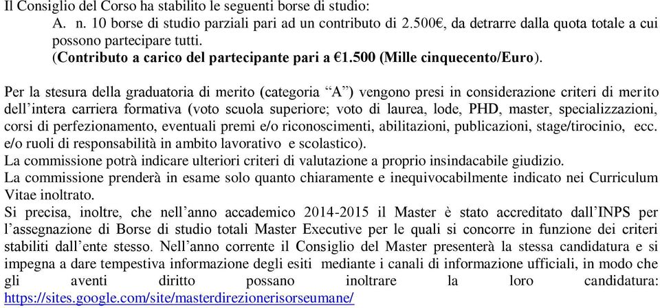 Per la stesura della graduatoria di merito (categoria A ) vengono presi in considerazione criteri di merito dell intera carriera formativa (voto scuola superiore; voto di laurea, lode, PHD, master,