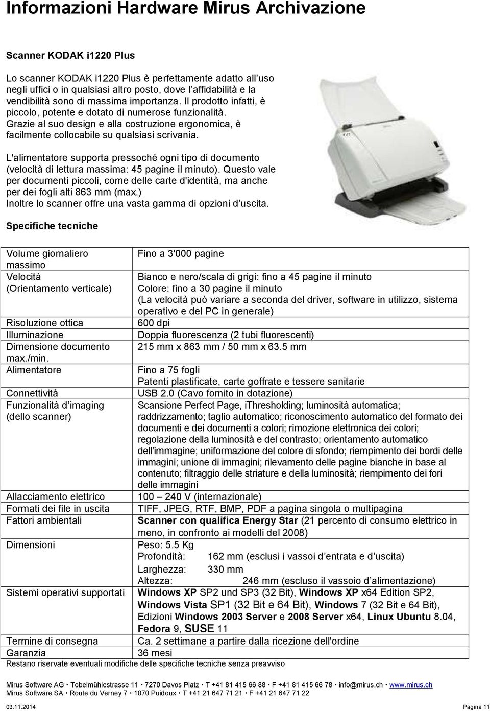 Grazie al suo design e alla costruzione ergonomica, è facilmente collocabile su qualsiasi scrivania.