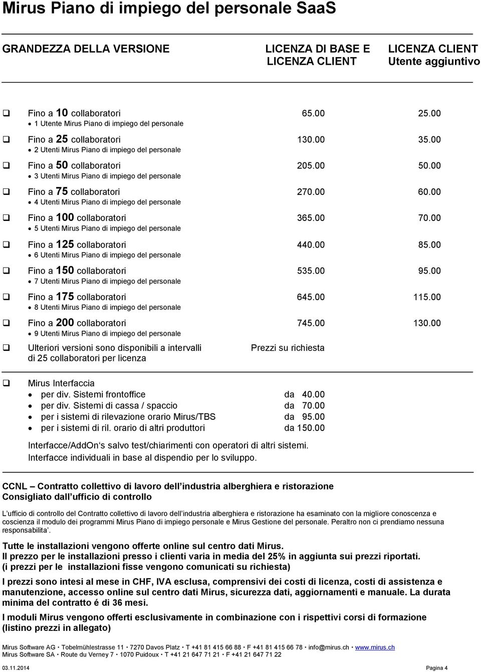 00 3 Utenti Mirus Piano di impiego del personale Fino a 75 collaboratori 270.00 60.00 4 Utenti Mirus Piano di impiego del personale Fino a 100 collaboratori 365.00 70.