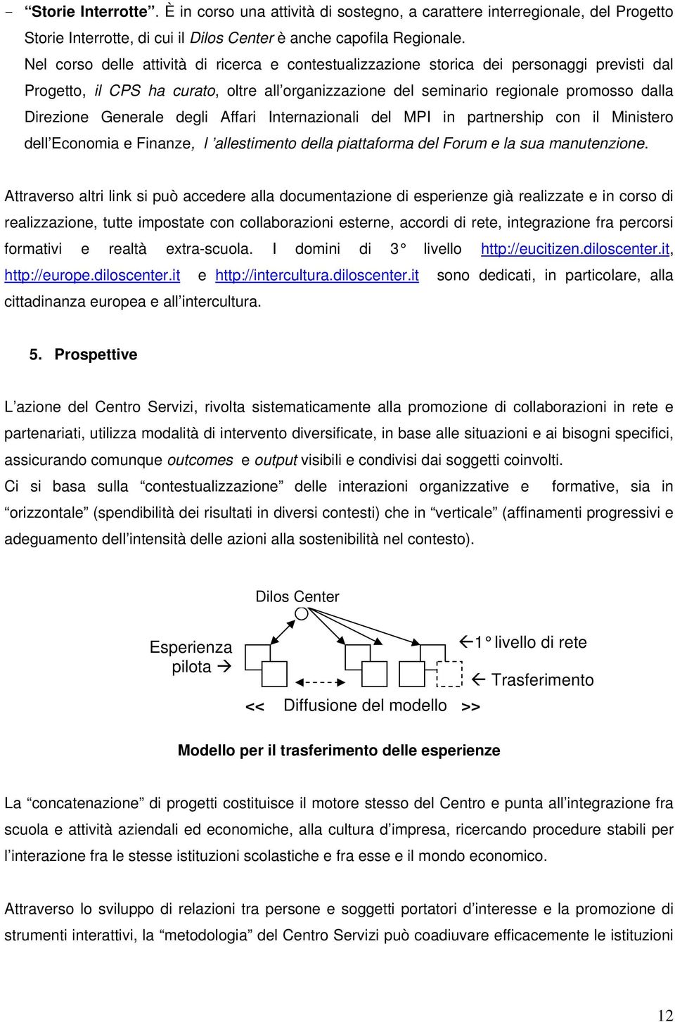 Generale degli Affari Internazionali del MPI in partnership con il Ministero dell Economia e Finanze, l allestimento della piattaforma del Forum e la sua manutenzione.