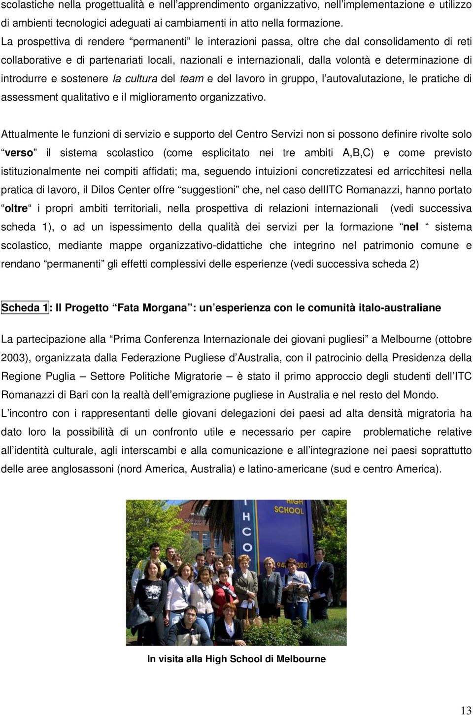 introdurre e sostenere la cultura del team e del lavoro in gruppo, l autovalutazione, le pratiche di assessment qualitativo e il miglioramento organizzativo.