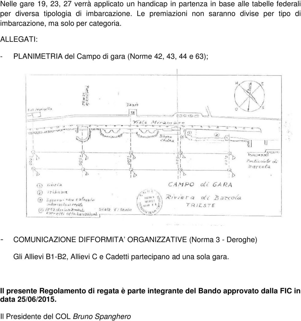 ALLEGATI: - PLANIMETRIA del Campo di gara (Norme 42, 43, 44 e 63); - COMUNICAZIONE DIFFORMITA ORGANIZZATIVE (Norma 3 - Deroghe) Gli