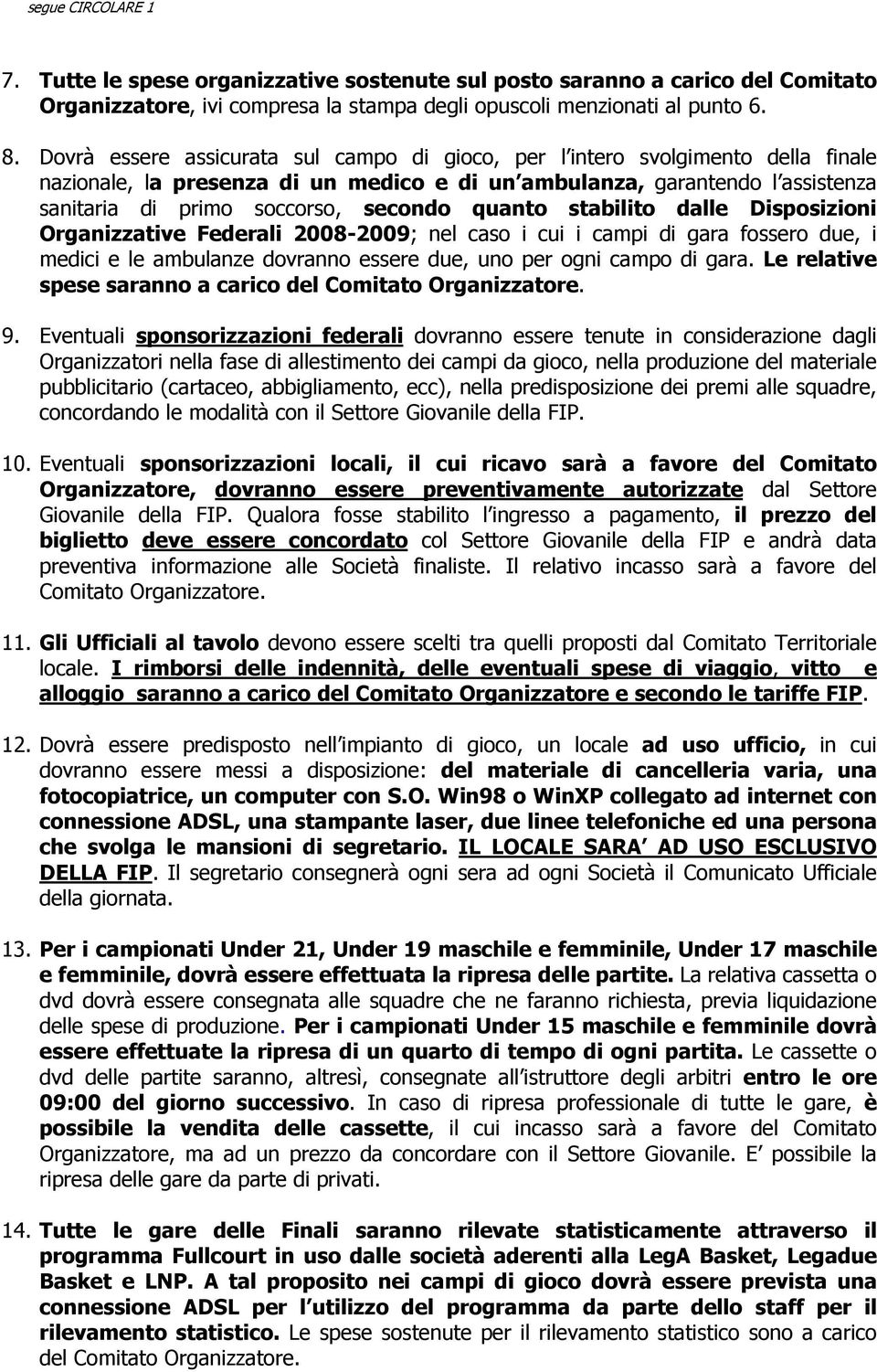 quanto stabilito dalle Disposizioni Organizzative Federali 2008-2009; nel caso i cui i campi di gara fossero due, i medici e le ambulanze dovranno essere due, uno per ogni campo di gara.