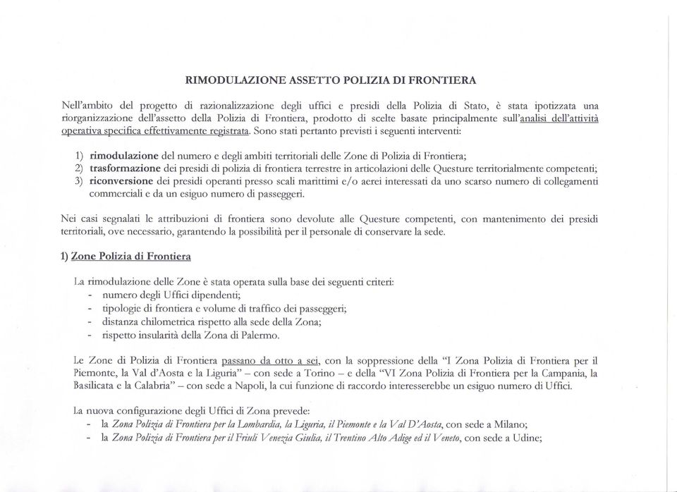 Sono stati pertanto previsti i seguenti interventi: 1) rimodulazione del numero e degli ambiti territoriali delle Zone di Polizia di Frontiera; 2) trasformazione dei presidi di polizia di frontiera