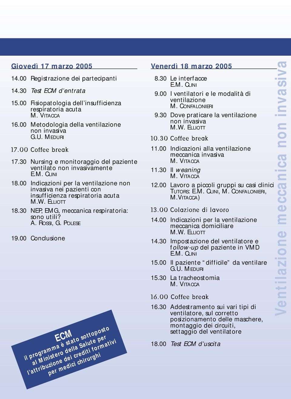 00 Indicazioni per la ventilazione non invasiva nei pazienti con insufficienza respiratoria acuta M.W. ELLIOTT 18.30 NEP, EMG, meccanica respiratoria: sono utili? A. ROSSI, G. POLESE 19.