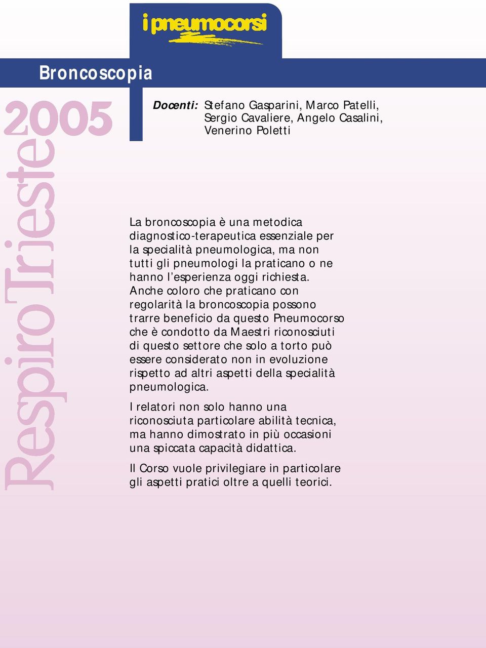 Anche coloro che praticano con regolarità la broncoscopia possono trarre beneficio da questo Pneumocorso che è condotto da Maestri riconosciuti di questo settore che solo a torto può essere