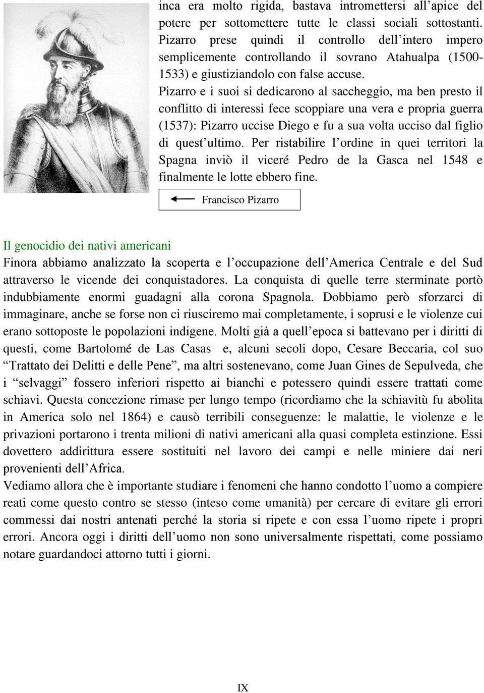 Pizarro e i suoi si dedicarono al saccheggio, ma ben presto il conflitto di interessi fece scoppiare una vera e propria guerra (1537): Pizarro uccise Diego e fu a sua volta ucciso dal figlio di quest