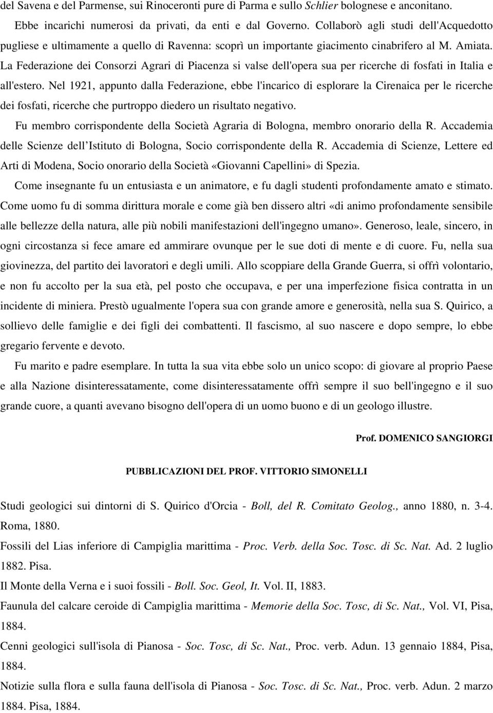 La Federazione dei Consorzi Agrari di Piacenza si valse dell'opera sua per ricerche di fosfati in Italia e all'estero.
