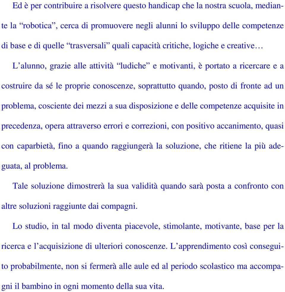 problema, cosciente dei mezzi a sua disposizione e delle competenze acquisite in precedenza, opera attraverso errori e correzioni, con positivo accanimento, quasi con caparbietà, fino a quando