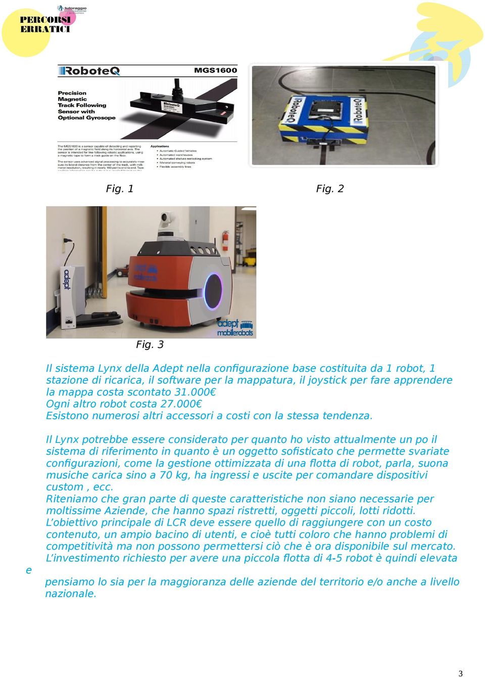 000 Ogni altro robot costa 27.000 Esistono numerosi altri accessori a costi con la stessa tendenza.