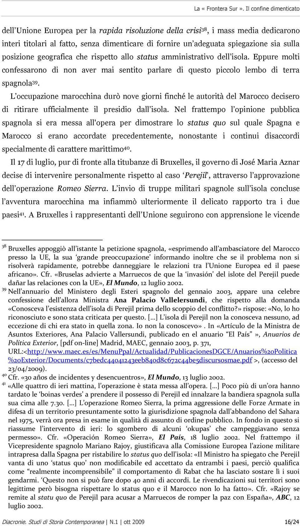 posizione geografica che rispetto allo status amministrativo dell isola. Eppure molti confessarono di non aver mai sentito parlare di questo piccolo lembo di terra spagnola 39.