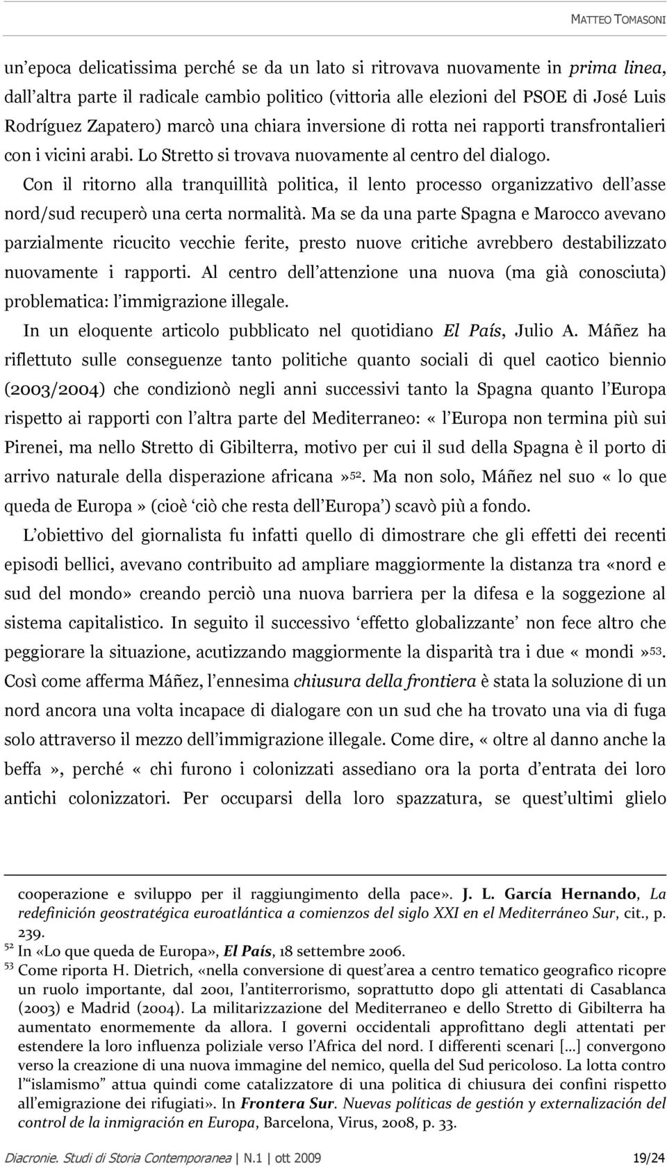 Con il ritorno alla tranquillità politica, il lento processo organizzativo dell asse nord/sud recuperò una certa normalità.