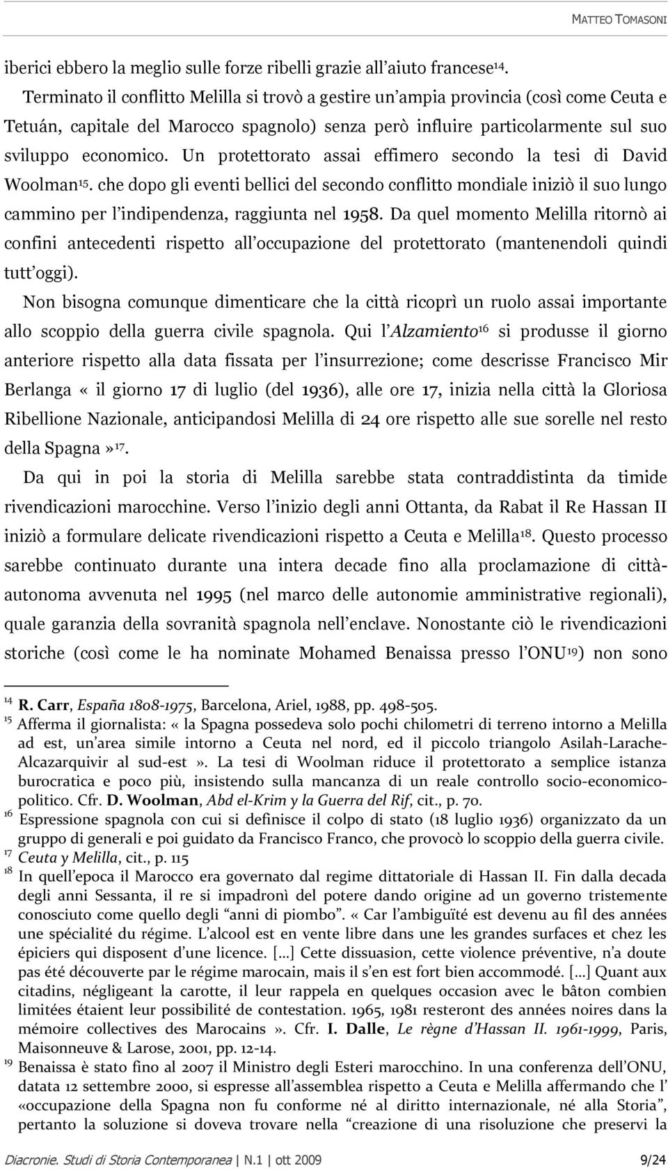 Un protettorato assai effimero secondo la tesi di David Woolman 15. che dopo gli eventi bellici del secondo conflitto mondiale iniziò il suo lungo cammino per l indipendenza, raggiunta nel 1958.