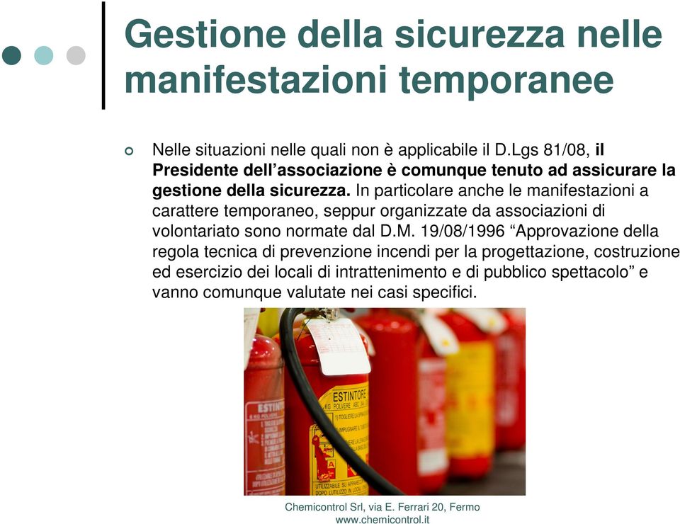 In particolare anche le manifestazioni a carattere temporaneo, seppur organizzate da associazioni di volontariato sono normate dal D.M.