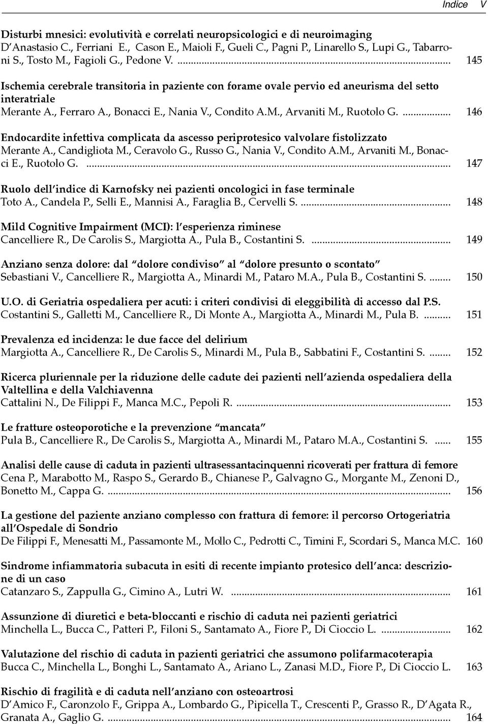 M., Arvaniti M., Ruotolo G.... 146 Endocardite infettiva complicata da ascesso periprotesico valvolare fistolizzato Merante A., Candigliota M., Ceravolo G., Russo G., Nania V., Condito A.M., Arvaniti M., Bonacci E.