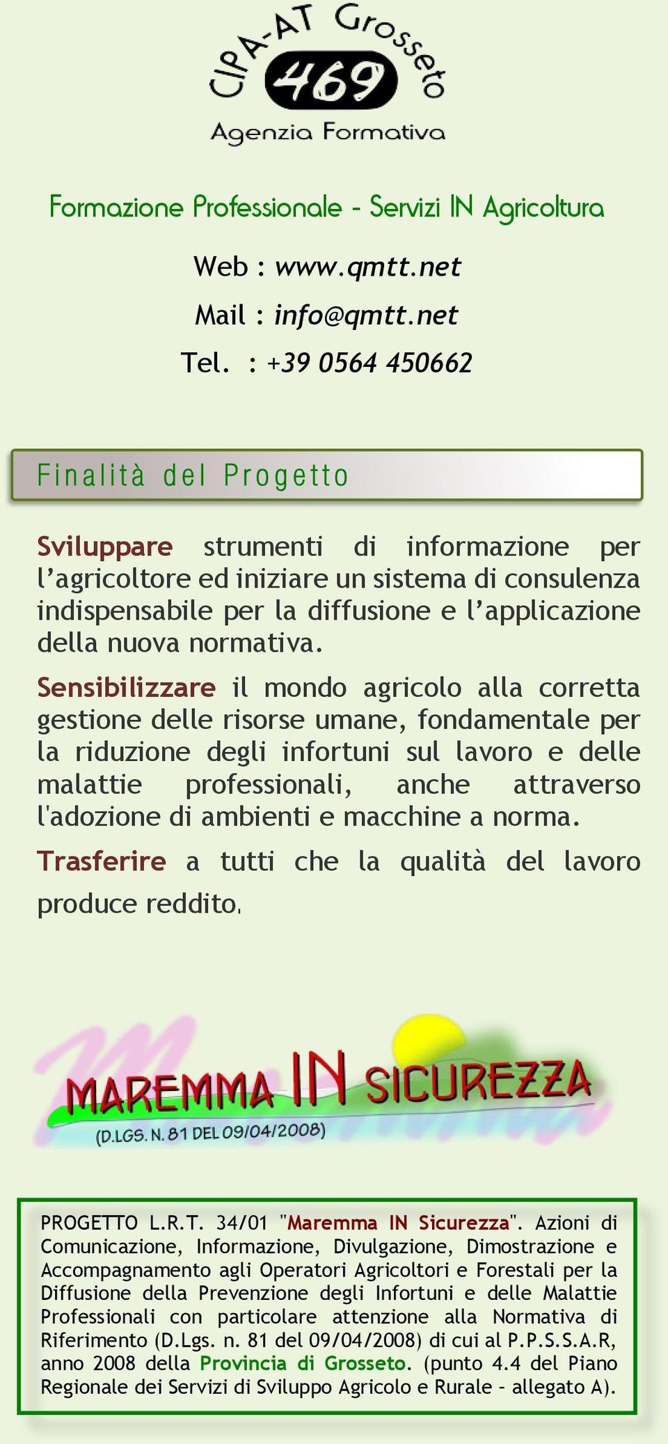 Sensibilizzare il mondo agricolo alla corretta gestione delle risorse umane, fondamentale per la riduzione degli infortuni sul lavoro e delle malattie professionali, anche attraverso l'adozione di