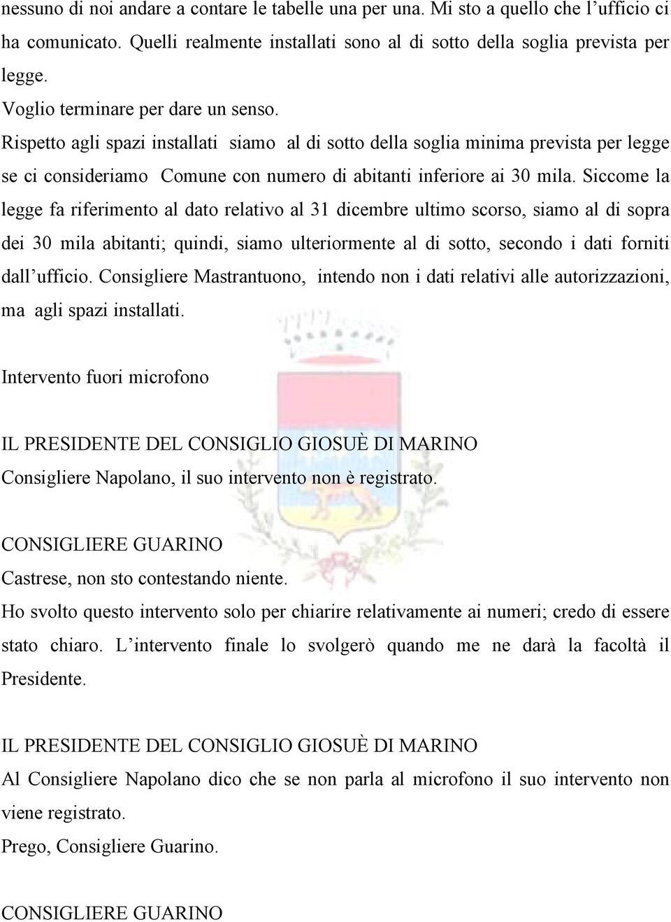 Siccome la legge fa riferimento al dato relativo al 31 dicembre ultimo scorso, siamo al di sopra dei 30 mila abitanti; quindi, siamo ulteriormente al di sotto, secondo i dati forniti dall ufficio.