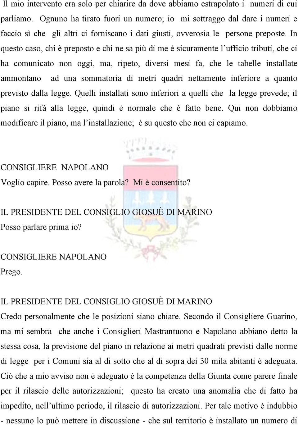 In questo caso, chi á preposto e chi ne sa piç di me á sicuramente l ufficio tributi, che ci ha comunicato non oggi, ma, ripeto, diversi mesi fa, che le tabelle installate ammontano ad una sommatoria