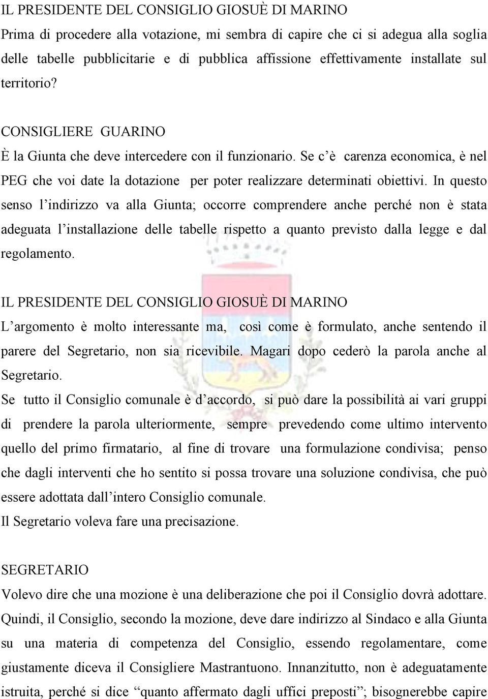 In questo senso l indirizzo va alla Giunta; occorre comprendere anche perché non á stata adeguata l installazione delle tabelle rispetto a quanto previsto dalla legge e dal regolamento.