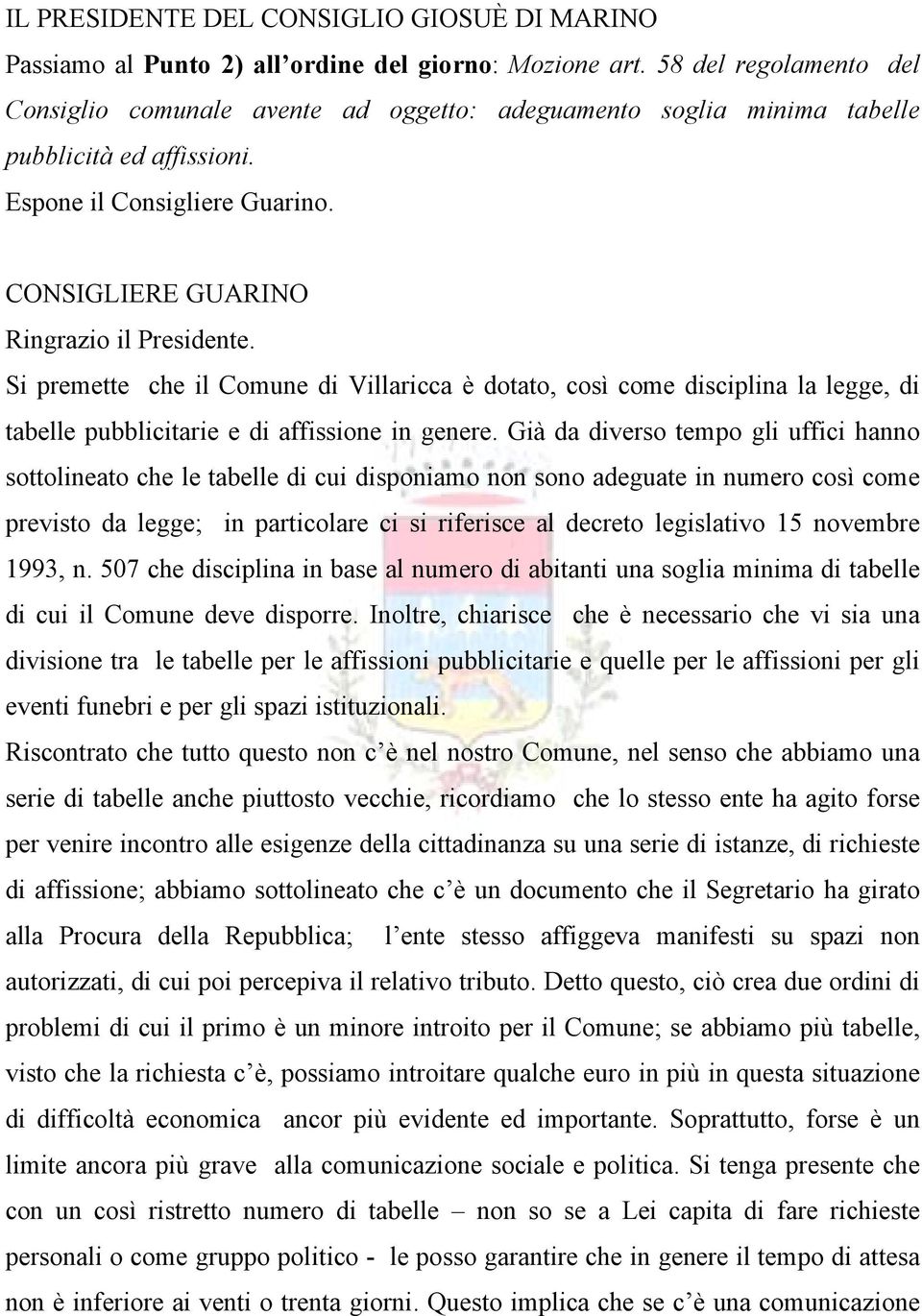 Si premette che il Comune di Villaricca á dotato, cosö come disciplina la legge, di tabelle pubblicitarie e di affissione in genere.