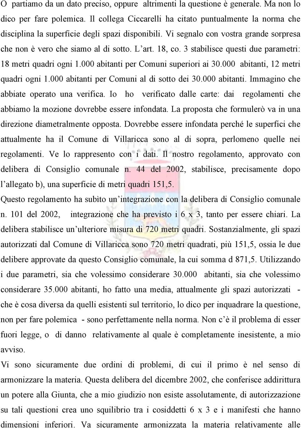 3 stabilisce questi due parametri: 18 metri quadri ogni 1.000 abitanti per Comuni superiori ai 30.000 abitanti, 12 metri quadri ogni 1.000 abitanti per Comuni al di sotto dei 30.000 abitanti. Immagino che abbiate operato una verifica.