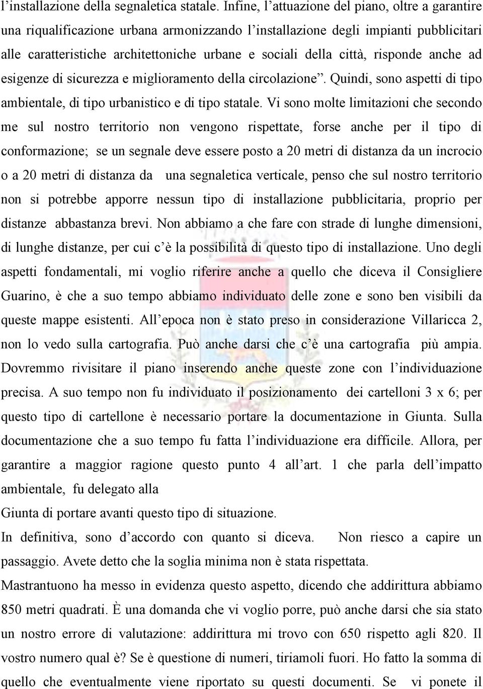 cittä, risponde anche ad esigenze di sicurezza e miglioramento della circolazione. Quindi, sono aspetti di tipo ambientale, di tipo urbanistico e di tipo statale.