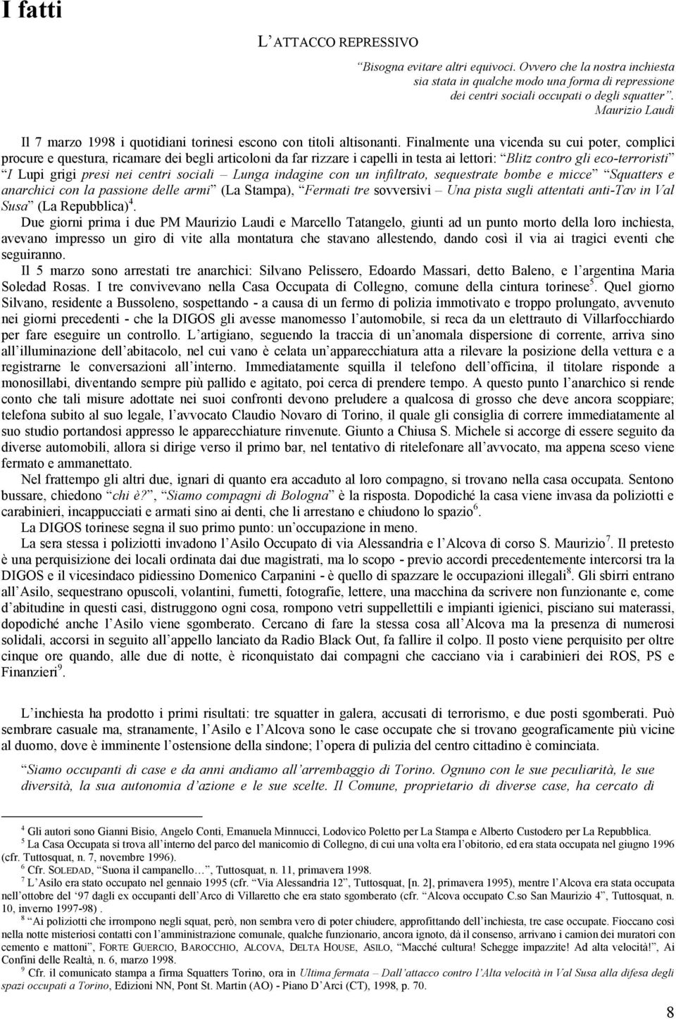 Finalmente una vicenda su cui poter, complici procure e questura, ricamare dei begli articoloni da far rizzare i capelli in testa ai lettori: Blitz contro gli eco-terroristi I Lupi grigi presi nei