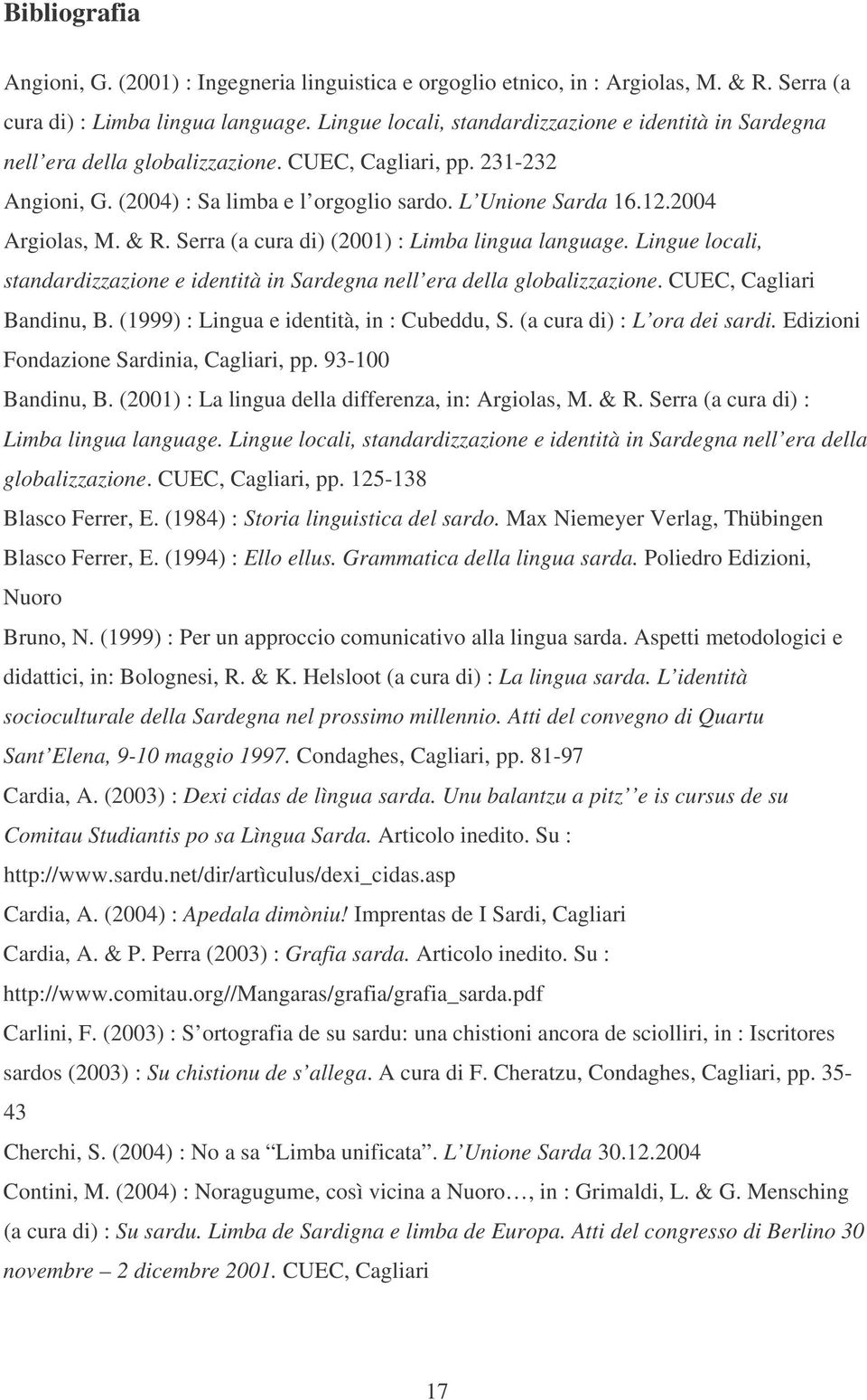 2004 Argiolas, M. & R. Serra (a cura di) (2001) : Limba lingua language. Lingue locali, standardizzazione e identità in Sardegna nell era della globalizzazione. CUEC, Cagliari Bandinu, B.