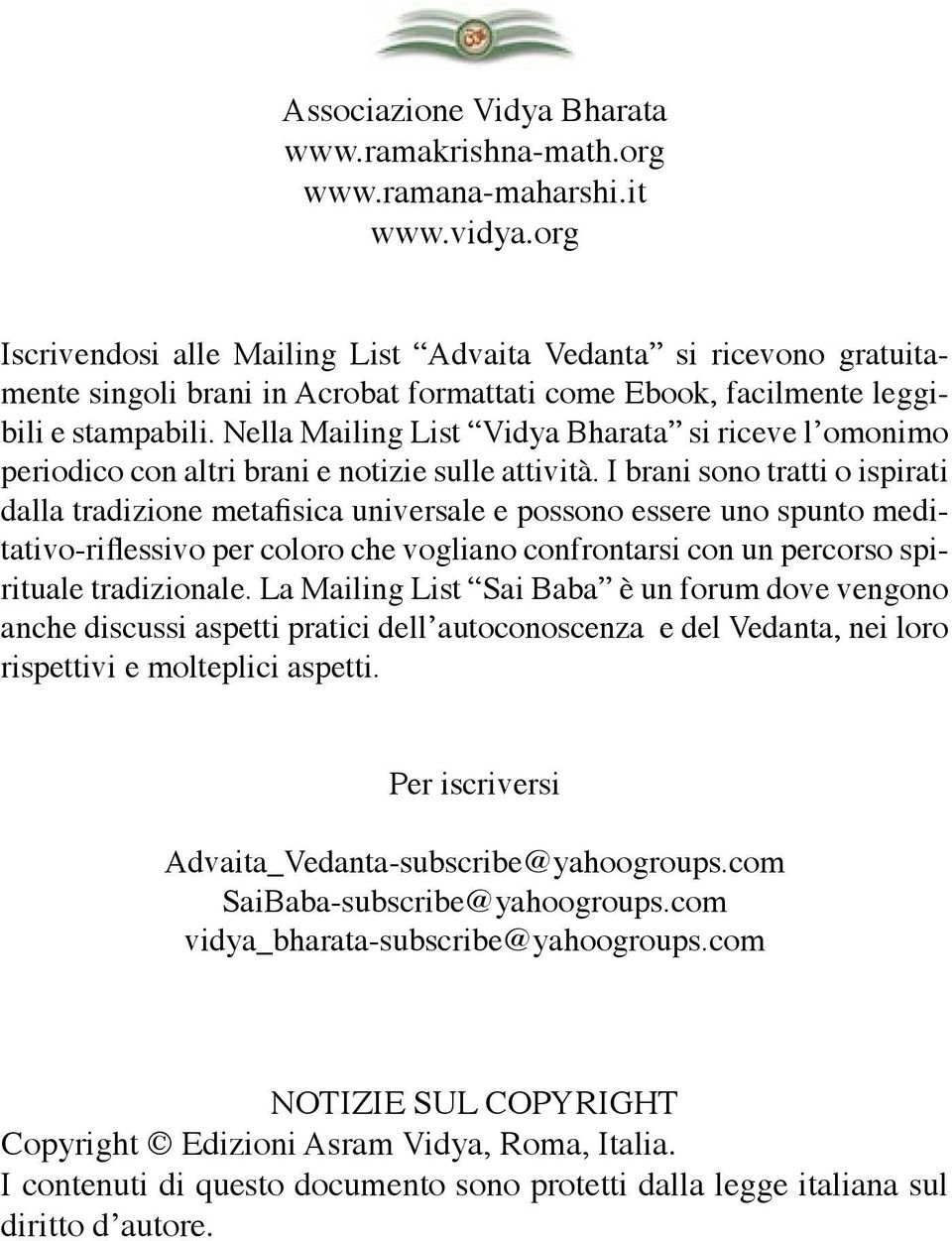 Nella Mailing List Vidya Bharata si riceve lʼomonimo periodico con altri brani e notizie sulle attività.