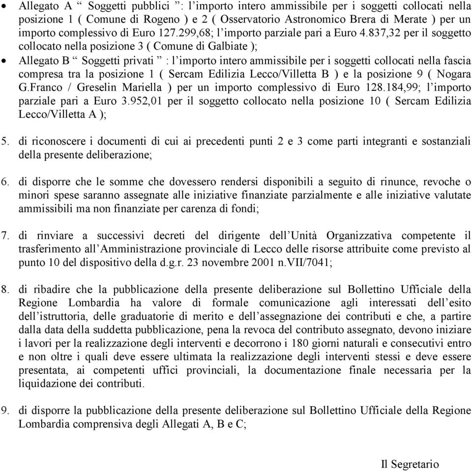 837,32 per il soggetto collocato nella posizione 3 ( Comune di Galbiate ); Allegato B Soggetti privati : l importo intero ammissibile per i soggetti collocati nella fascia compresa tra la posizione 1