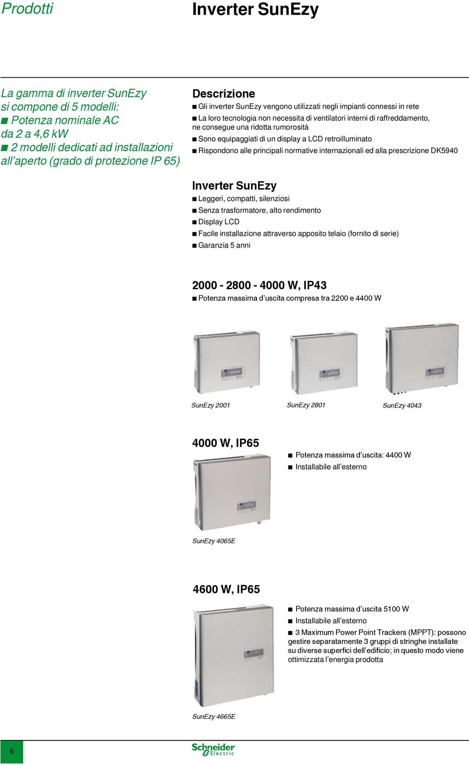 Sono equipaggiati di un display a LCD retroilluminato b Rispondono alle principali normative internazionali ed alla prescrizione DK5940 Inverter SunEzy b Leggeri, compatti, silenziosi b Senza