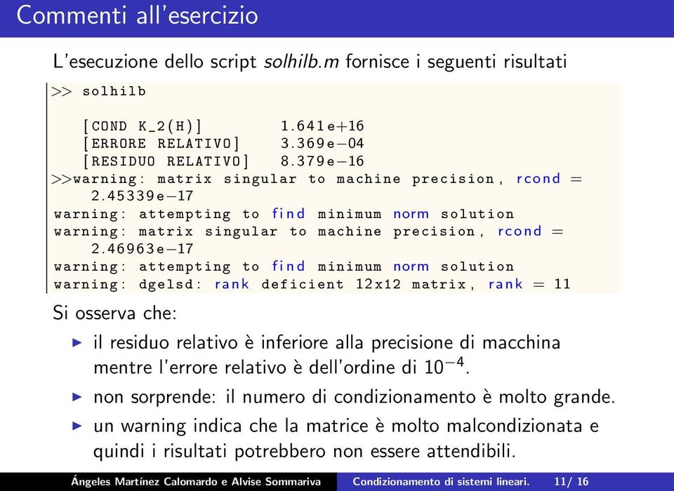 46963 e 17 warning : attempting to f i n d minimum norm solution warning : dgelsd : rank deficient 12 x12 matrix, rank = 11 Si osserva che: il residuo relativo è inferiore alla precisione di macchina