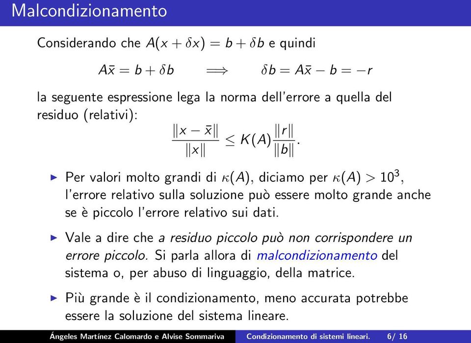 Per valori molto grandi di κ(a), diciamo per κ(a) > 10 3, l errore relativo sulla soluzione può essere molto grande anche se è piccolo l errore relativo sui dati.